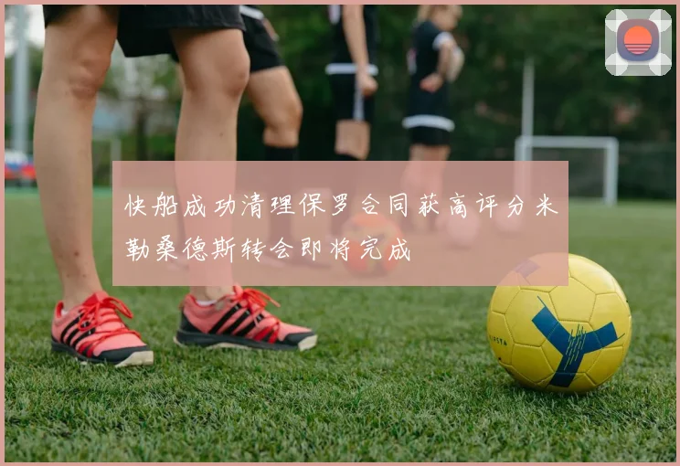 快船成功清理保罗合同获高评分米勒桑德斯转会即将完成